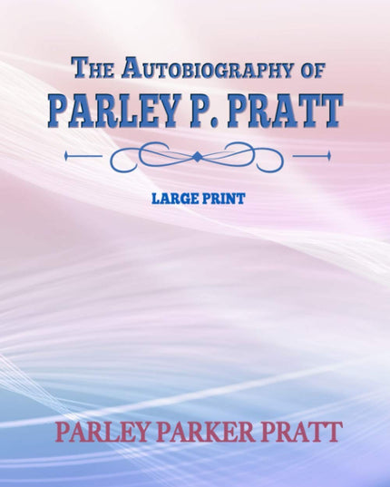 THE AUTOBIOGRAPHY OF PARLEY P. PRATT: LARGE PRINT