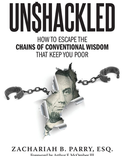 Unshackled: How to Escape the Chains of Conventional Wisdom that Keep You Poor