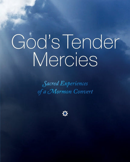 God's Tender Mercies: Sacred Experiences of a Mormon Convert