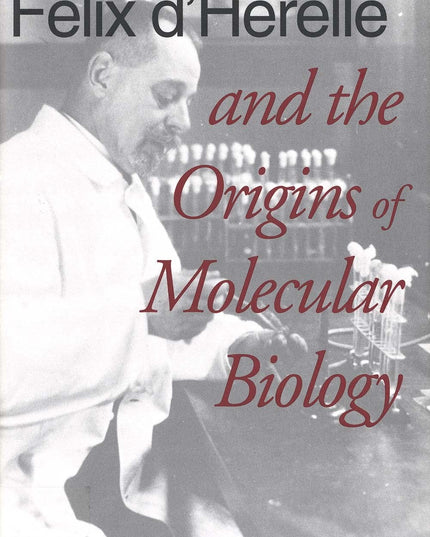 Felix d'Herelle and the Origins of Molecular Biology