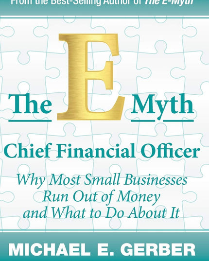 The E-Myth Chief Financial Officer: Why Most Small Businesses Run Out of Money