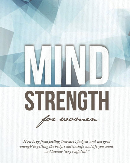 MindStrength for Women: How to go from feeling 'insecure', 'judged', and 'not g