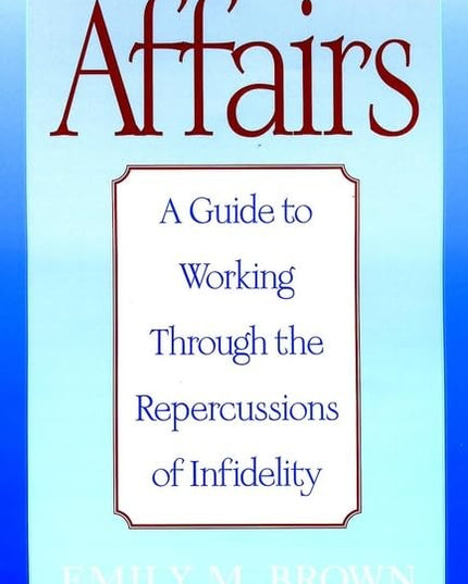 Affairs: A Guide to Working Through the Repercussions of Infidelity