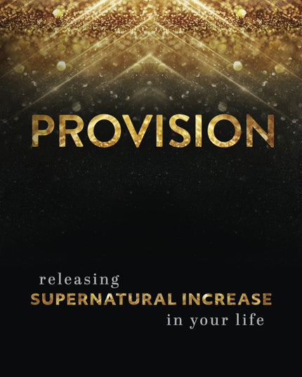 Provision: Releasing Supernatural Increase in Your Life