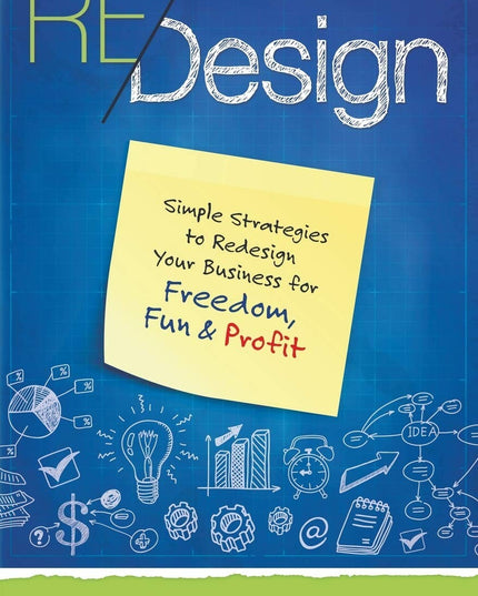 ReDesign: Simple Strategies to ReDesign Your Business for Freedom, Fun & Profit
