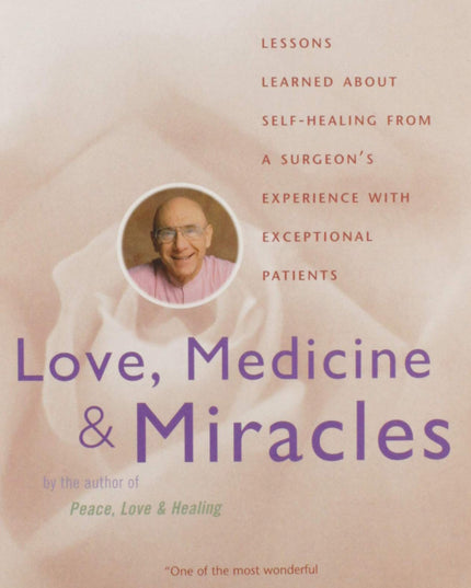 Love, Medicine and Miracles: Lessons Learned about Self-Healing from a Surgeon'
