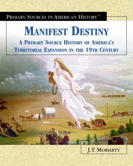 Manifest Destiny: A Primary Source History of the Settlement of the American He