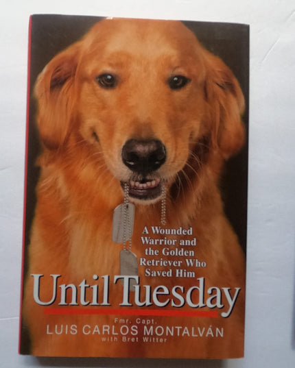 Until Tuesday: A Wounded Warrior and the Golden Retriever Who Saved Him