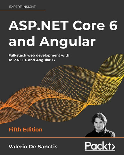 ASP.NET Core 6 and Angular: Full-stack web development with ASP.NET 6 and Angul