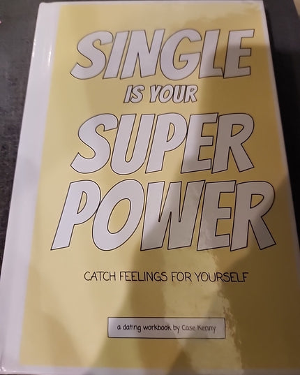 Single Is Your Super Power: A dating workbook by Case Kenny