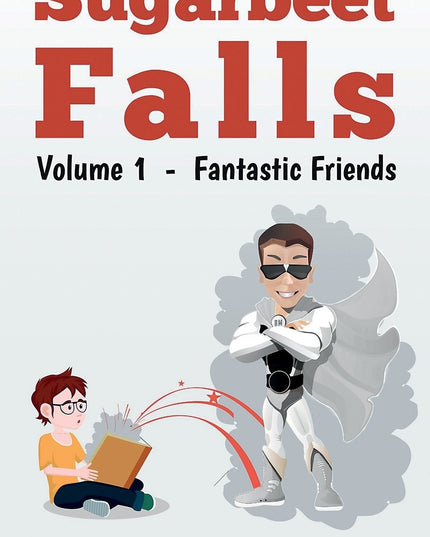 Sugarbeet Falls: Volume 1 - Fantastic Friends