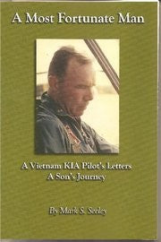 A Most Fortunate Man A Vietnam KIA Pilot's Letters A Son's Journey