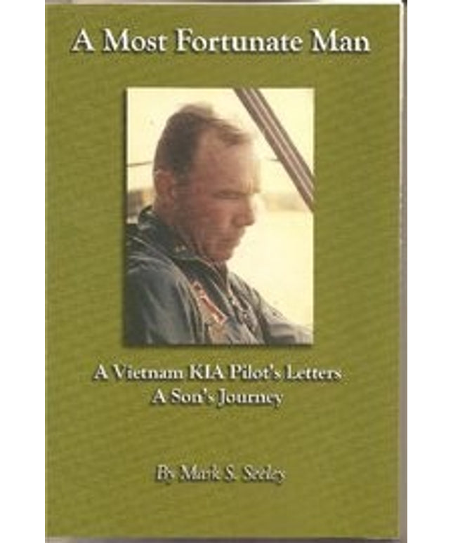 A Most Fortunate Man A Vietnam KIA Pilot's Letters A Son's Journey