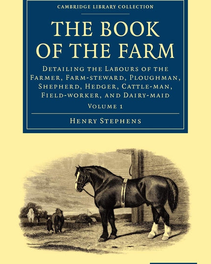 The Book of the Farm: Detailing the Labours of the Farmer, Farm-steward, Plough