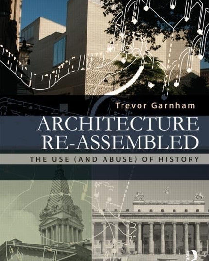 Architecture Re-assembled: The Use (and Abuse) of History