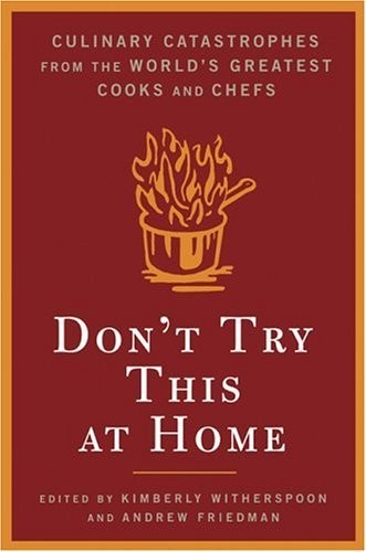 Don't Try This At Home: Culinary Catastrophes from the World's Greatest Chefs b