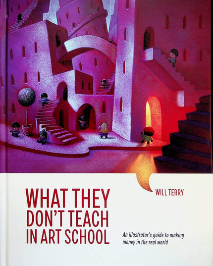 What They Don't Teach In Art School - An illustrator's guide to making money in