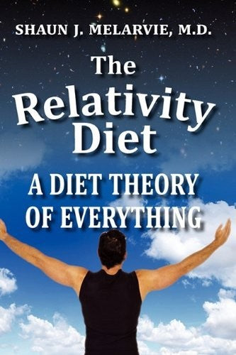 The Relativity Diet: A Diet Theory of Everything by Shaun J. Melarvie M.D. (201