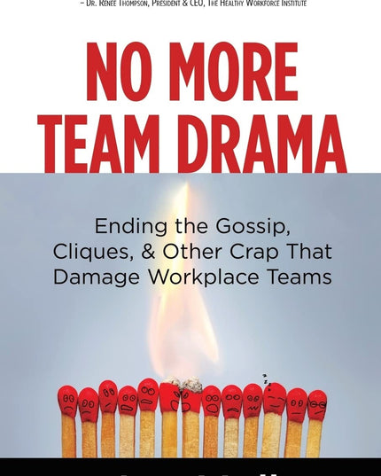 No More Team Drama: Ending the Gossip, Cliques, & Other Crap That Damage Workpl