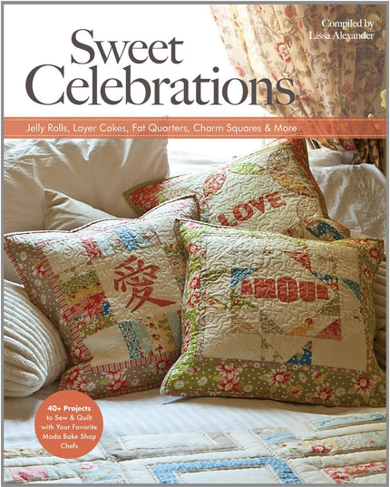 Sweet Celebrations with Moda Bakeshop Chefs: 35 Projects to Sew from Jelly Roll