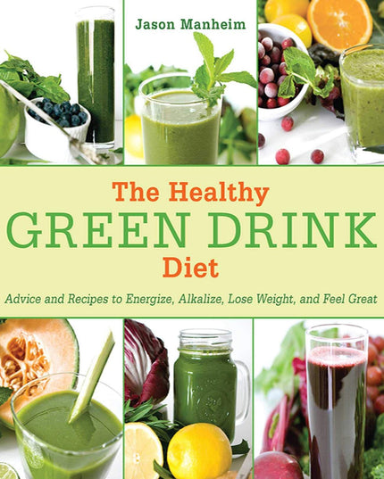 The Healthy Green Drink Diet: Advice and Recipes to Energize, Alkalize, Lose We
