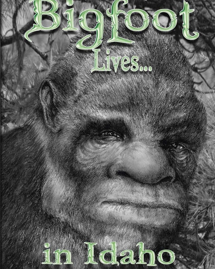 Bigfoot Lives! (Bigfoot Lives in Idaho)