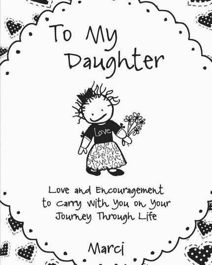 To My Daughter: Love and Encouragement to Carry With You on Your Journey Throug