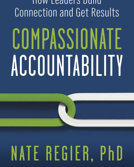Compassionate Accountability: How Leaders Build Connection and Get Results