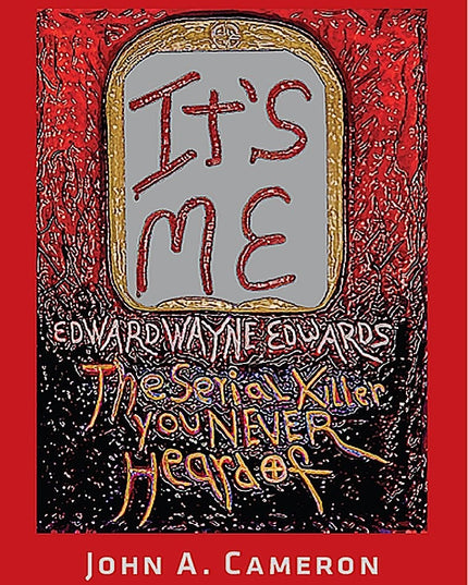 IT'S ME, Edward Wayne Edwards, the Serial Killer You Never Heard Of