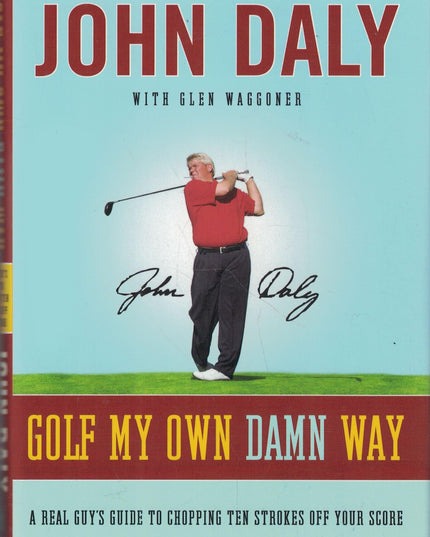 Golf My Own Damn Way: A Real Guy's Guide to Chopping Ten Strokes Off Your Score