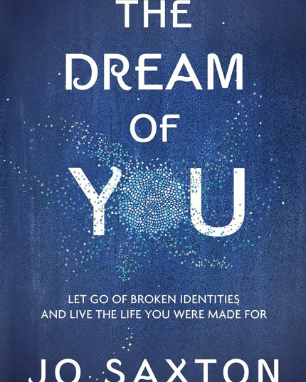 The Dream of You: Let Go of Broken Identities and Live the Life You Were Made F
