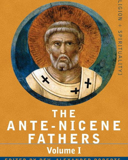 The Ante-nicene Fathers: the Writings of the Fathers Down to A.d. 325: The Apos