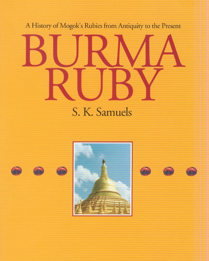 Burma Ruby: A History of Mogok's Rubies from Antiquity to the Present