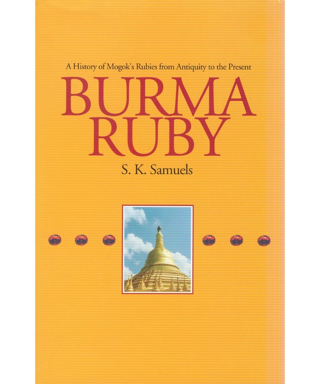 Burma Ruby: A History of Mogok's Rubies from Antiquity to the Present