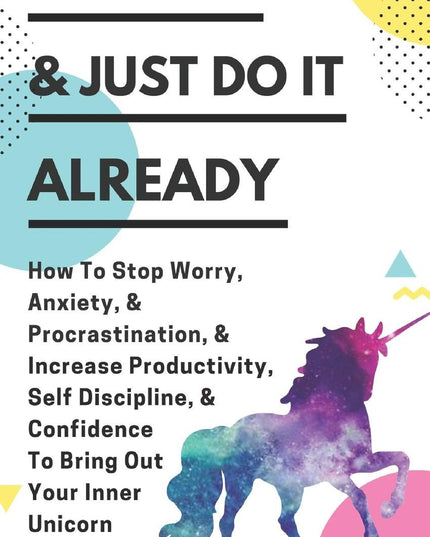 Chill Out & Just Do It Already: How To Stop Worry, Anxiety, & Procrastination,
