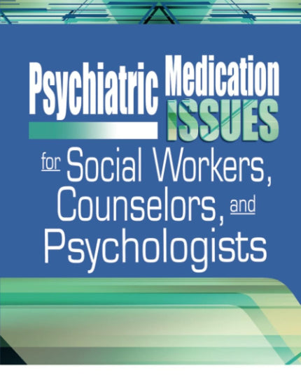 Psychiatric Medication Issues for Social Workers, Counselors, and Psychologists