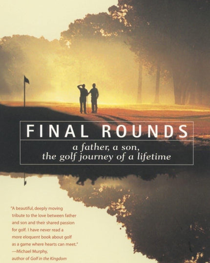 Final Rounds: A Father, A Son, The Golf Journey Of A Lifetime