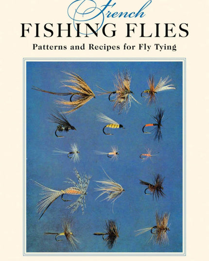 French Fishing Flies: Patterns and Recipes for Fly Tying