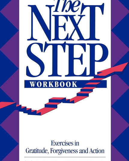 The Next Step Workbook: Exercises in Gratitude, Forgiveness and Action