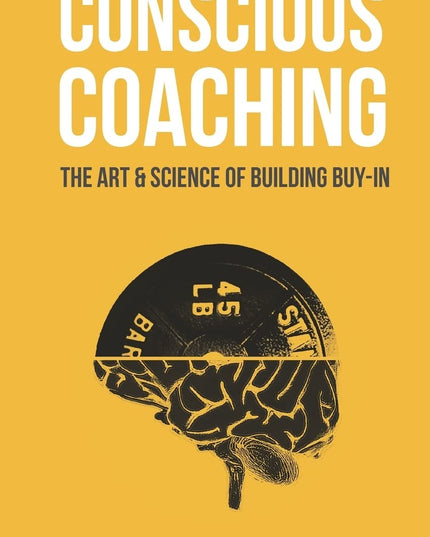 Conscious Coaching: The Art and Science of Building Buy-In