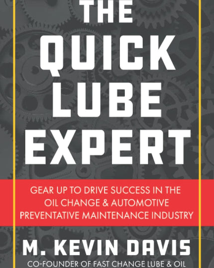 The Quick Lube Expert: Gear up to Drive Success in the Oil Change and Automotiv