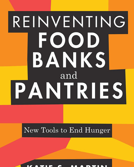 Reinventing Food Banks and Pantries: New Tools to End Hunger