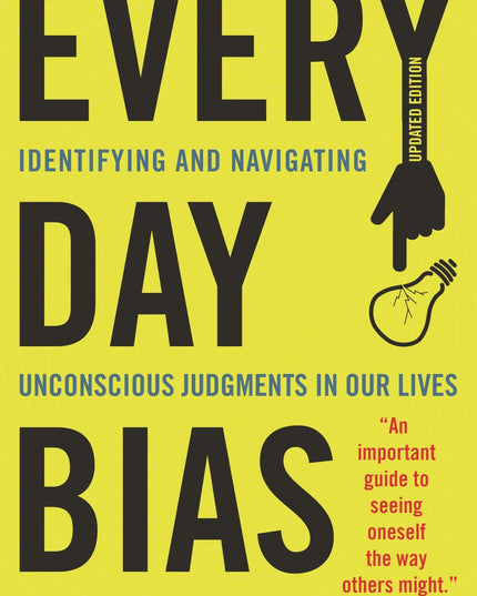 Everyday Bias: Identifying and Navigating Unconscious Judgments in Our Daily Li