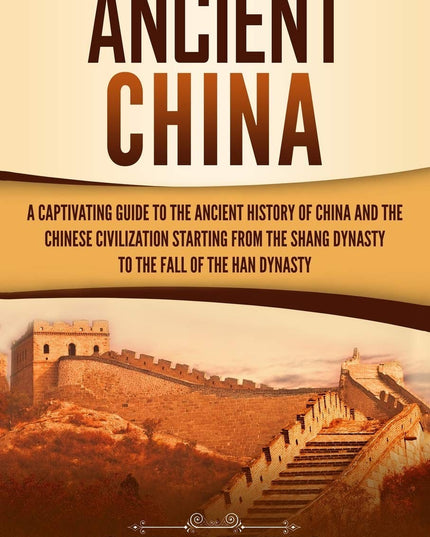 Ancient China: A Captivating Guide to the Ancient History of China and the Chin