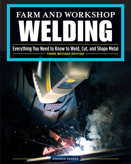 Farm and Workshop Welding, Third Revised Edition: Everything You Need to Know t