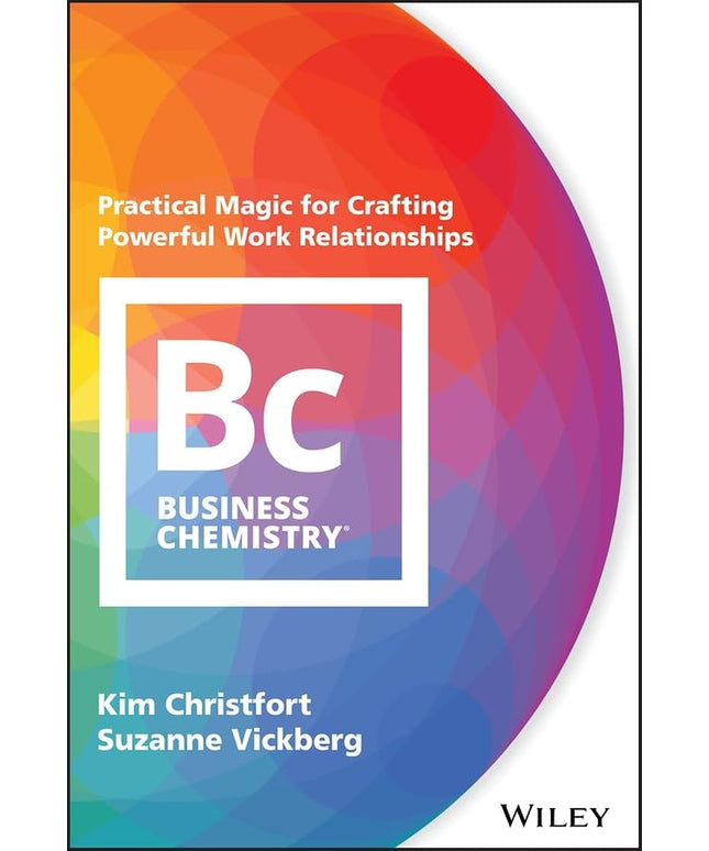 Business Chemistry: Practical Magic for Crafting Powerful Work Relationships