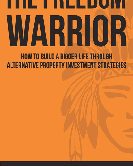 The Freedom Warrior: How to build a bigger life through alternative property in