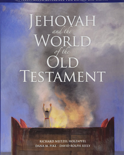 Jehovah and the World of the Old Testament: An Illustrated Reference for Latter