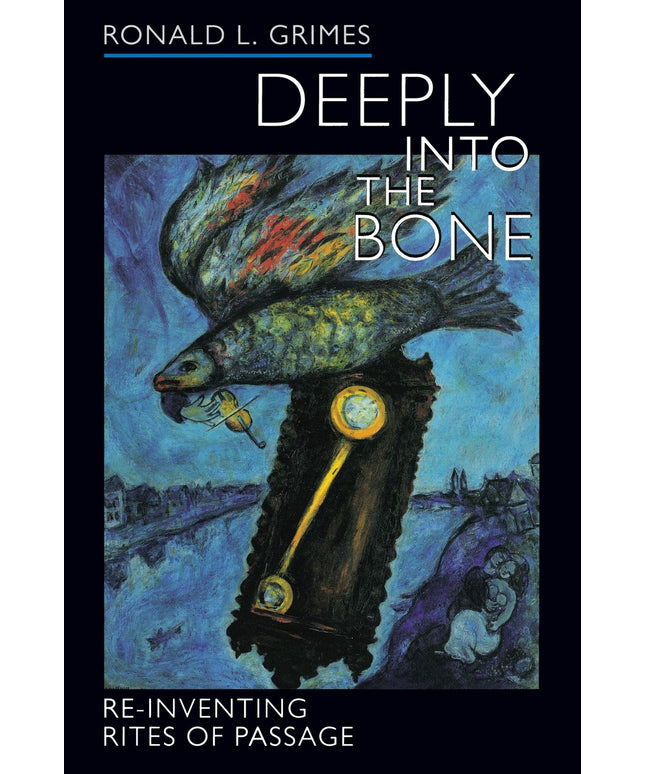 Deeply into the Bone: Re-Inventing Rites of Passage