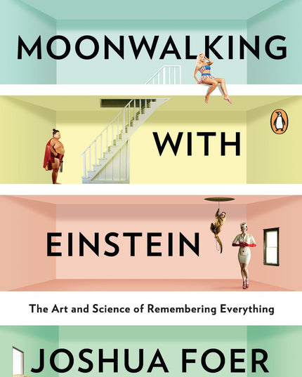 Moonwalking with Einstein: The Art and Science of Remembering Everything